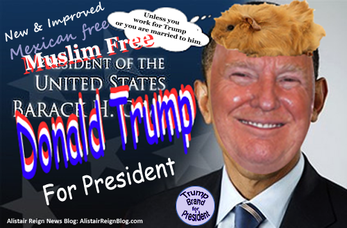 Donald Trump for President of the (Mexican free and NOW Muslim free) United Sates of America. (AlistairReignBlog.com),